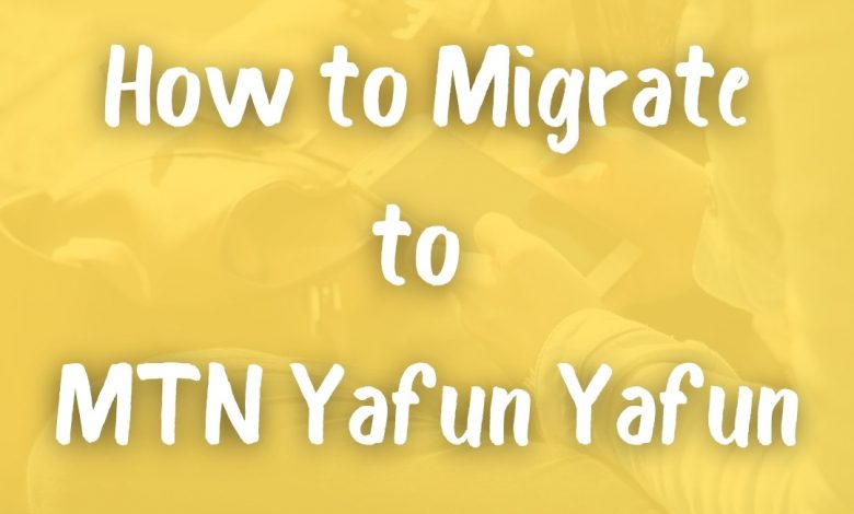 MTN Yafun Yafun; How to Migrate to MTN Yafun Yafun and Benefits